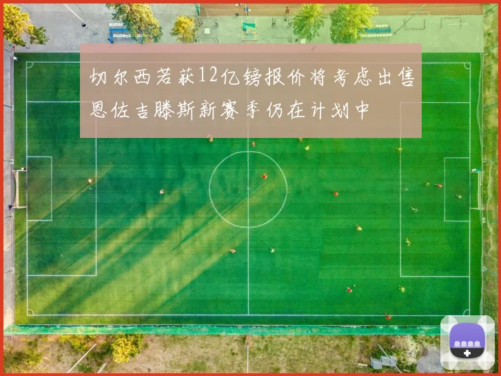 切尔西若获12亿镑报价将考虑出售恩佐吉滕斯新赛季仍在计划中