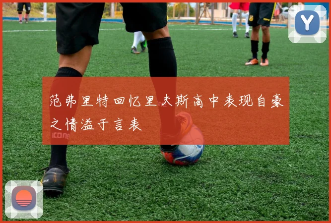 范弗里特回忆里夫斯高中表现自豪之情溢于言表