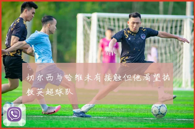 切尔西与哈维未有接触但他渴望执教英超球队