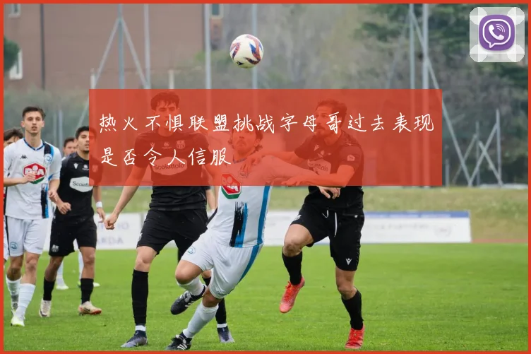热火不惧联盟挑战字母哥过去表现是否令人信服